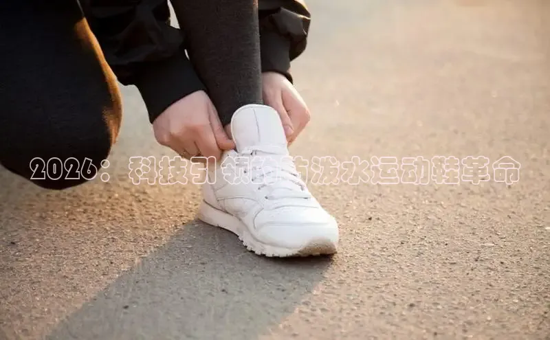 2026：科技引领的防泼水运动鞋革命